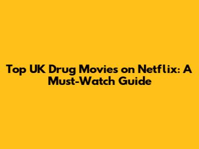 Top UK Drug Movies on Netflix: A Must-Watch Guide