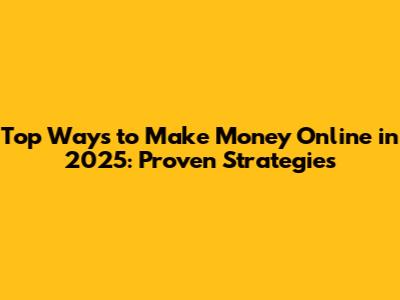 Top Ways to Make Money Online in 2025: Proven Strategies