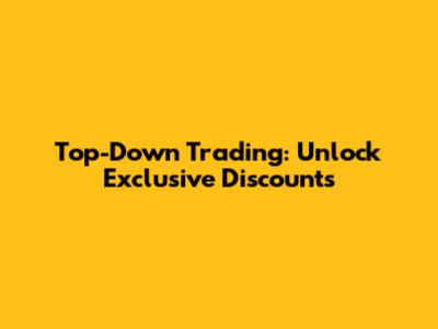 Top-Down Trading: Unlock Exclusive Discounts