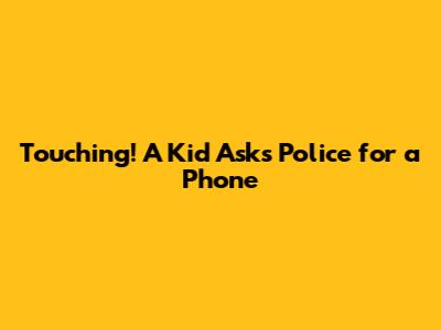 Touching! A Kid Asks Police for a Phone