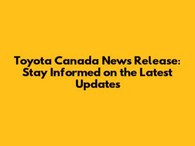 Toyota Canada News Release: Stay Informed on the Latest Updates