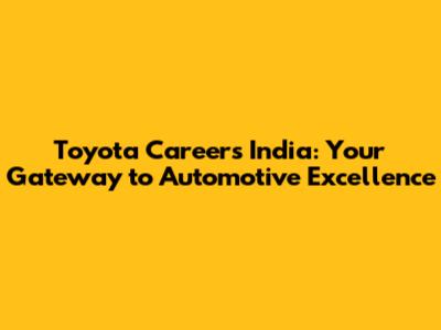 Toyota Careers India: Your Gateway to Automotive Excellence