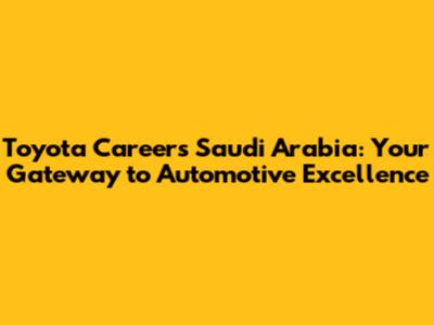 Toyota Careers Saudi Arabia: Your Gateway to Automotive Excellence