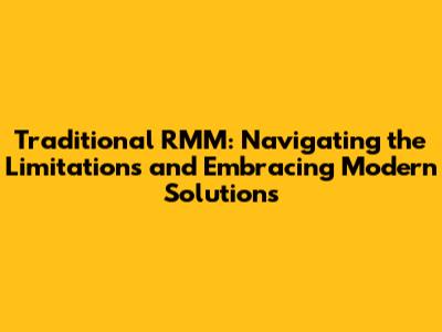 Traditional RMM: Navigating the Limitations and Embracing Modern Solutions