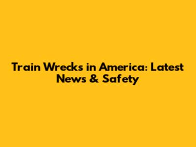 Train Wrecks in America: Latest News & Safety