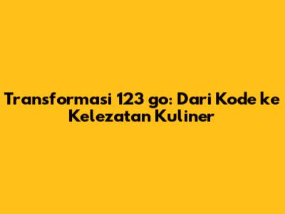 Transformasi 123 go: Dari Kode ke Kelezatan Kuliner