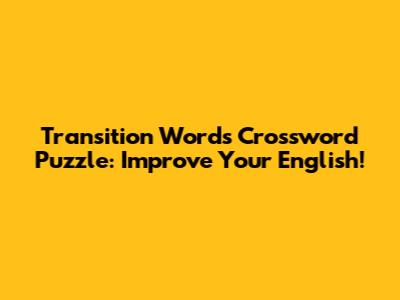 Transition Words Crossword Puzzle: Improve Your English!