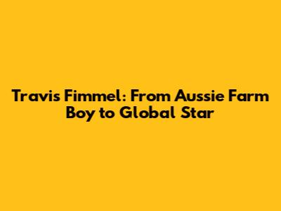 Travis Fimmel: From Aussie Farm Boy to Global Star