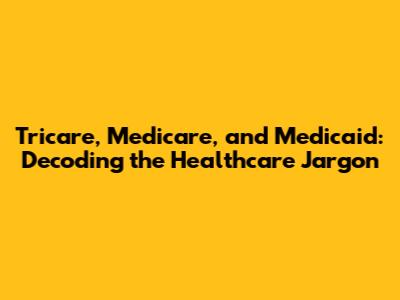 Tricare, Medicare, and Medicaid: Decoding the Healthcare Jargon