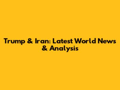 Trump & Iran: Latest World News & Analysis