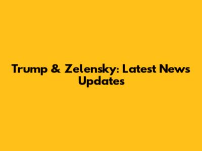 Trump & Zelensky: Latest News Updates