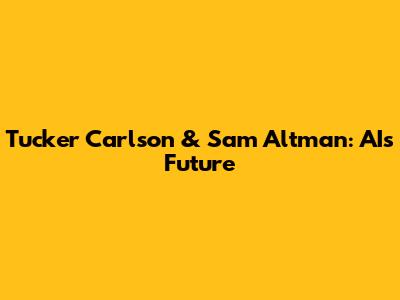 Tucker Carlson & Sam Altman: AI's Future