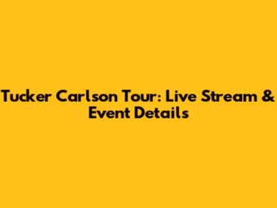 Tucker Carlson Tour: Live Stream & Event Details