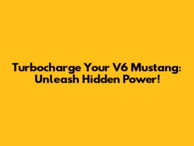 Turbocharge Your V6 Mustang: Unleash Hidden Power!