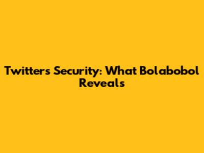 Twitter's Security: What 'Bolabobol' Reveals