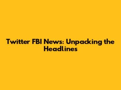 Twitter FBI News: Unpacking the Headlines