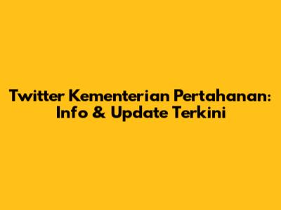 Twitter Kementerian Pertahanan: Info & Update Terkini