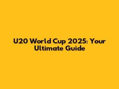 U20 World Cup 2025: Your Ultimate Guide