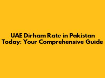 UAE Dirham Rate in Pakistan Today: Your Comprehensive Guide