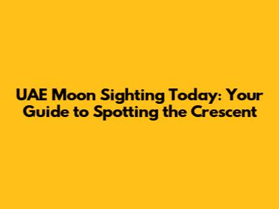 UAE Moon Sighting Today: Your Guide to Spotting the Crescent