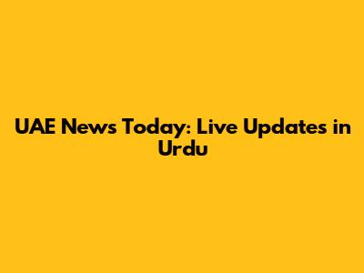 UAE News Today: Live Updates in Urdu