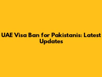 UAE Visa Ban for Pakistanis: Latest Updates