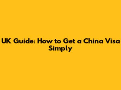 UK Guide: How to Get a China Visa Simply
