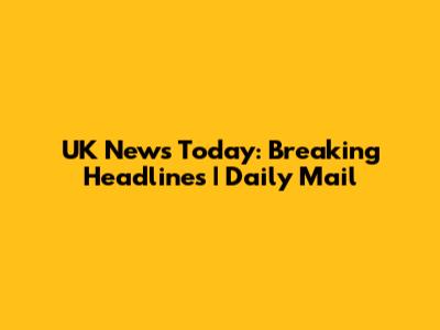 UK News Today: Breaking Headlines | Daily Mail