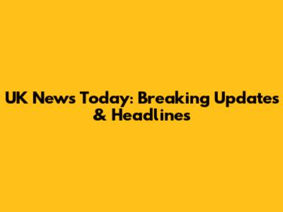 UK News Today: Breaking Updates & Headlines
