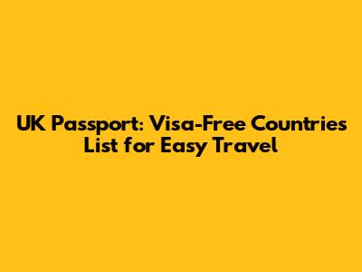 UK Passport: Visa-Free Countries List for Easy Travel