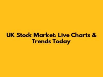 UK Stock Market: Live Charts & Trends Today