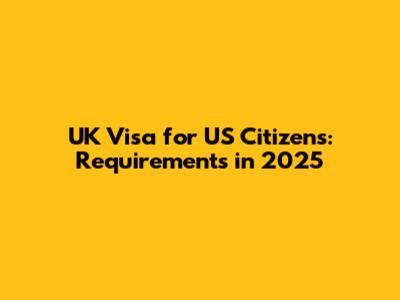 UK Visa for US Citizens: Requirements in 2025