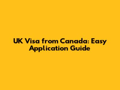 UK Visa from Canada: Easy Application Guide