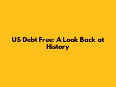 US Debt Free: A Look Back at History