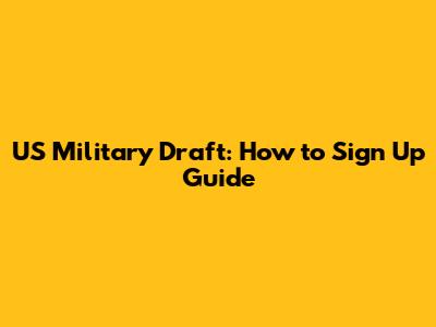 US Military Draft: How to Sign Up Guide