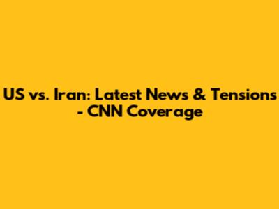 US vs. Iran: Latest News & Tensions - CNN Coverage