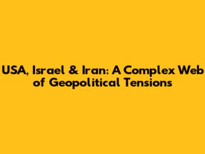 USA, Israel & Iran: A Complex Web of Geopolitical Tensions
