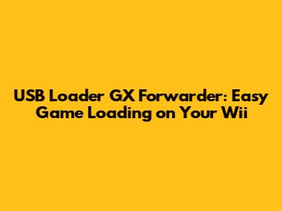 USB Loader GX Forwarder: Easy Game Loading on Your Wii