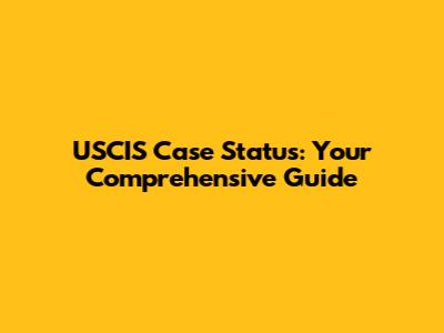 USCIS Case Status: Your Comprehensive Guide