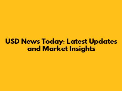 USD News Today: Latest Updates and Market Insights