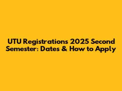 UTU Registrations 2025 Second Semester: Dates & How to Apply