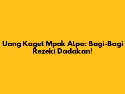 Uang Kaget Mpok Alpa: Bagi-Bagi Rezeki Dadakan!