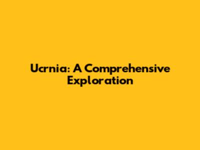 Ucrnia: A Comprehensive Exploration