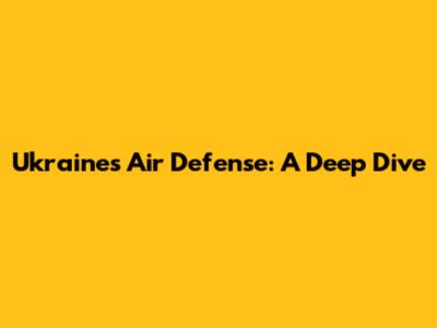 Ukraine's Air Defense: A Deep Dive