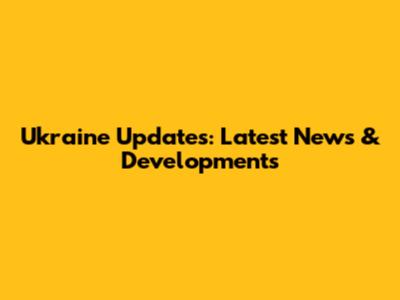 Ukraine Updates: Latest News & Developments