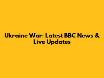 Ukraine War: Latest BBC News & Live Updates