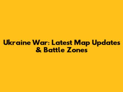 Ukraine War: Latest Map Updates & Battle Zones