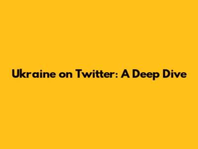 Ukraine on Twitter: A Deep Dive