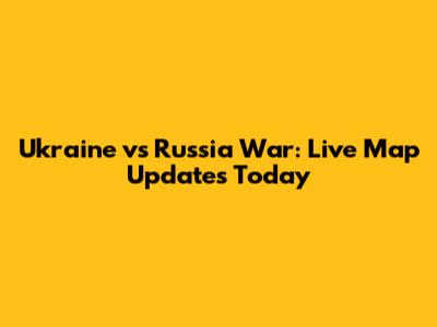 Ukraine vs Russia War: Live Map Updates Today