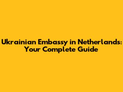 Ukrainian Embassy in Netherlands: Your Complete Guide